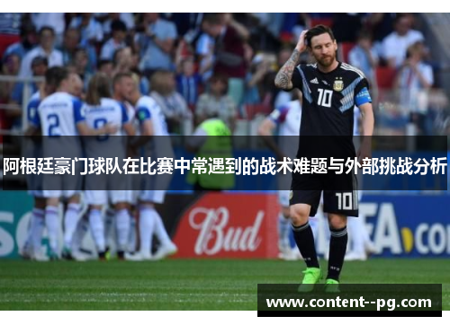 阿根廷豪门球队在比赛中常遇到的战术难题与外部挑战分析