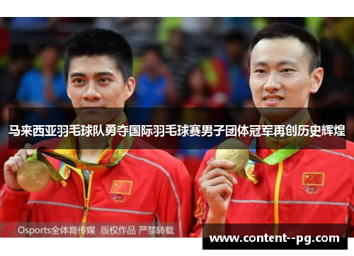 马来西亚羽毛球队勇夺国际羽毛球赛男子团体冠军再创历史辉煌 马来西亚羽毛球队勇夺国际羽毛球赛男子团体冠军再创历史辉煌