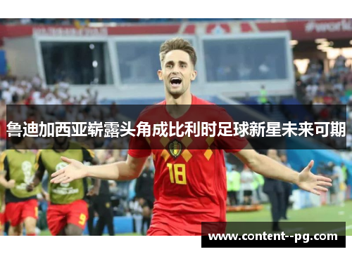 鲁迪加西亚崭露头角成比利时足球新星未来可期