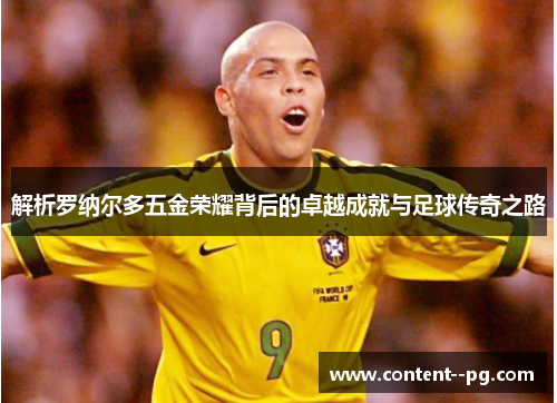 解析罗纳尔多五金荣耀背后的卓越成就与足球传奇之路