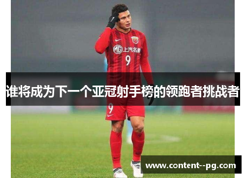 谁将成为下一个亚冠射手榜的领跑者挑战者
