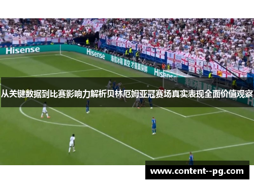 从关键数据到比赛影响力解析贝林厄姆亚冠赛场真实表现全面价值观察
