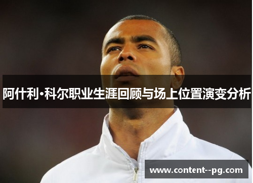阿什利·科尔职业生涯回顾与场上位置演变分析