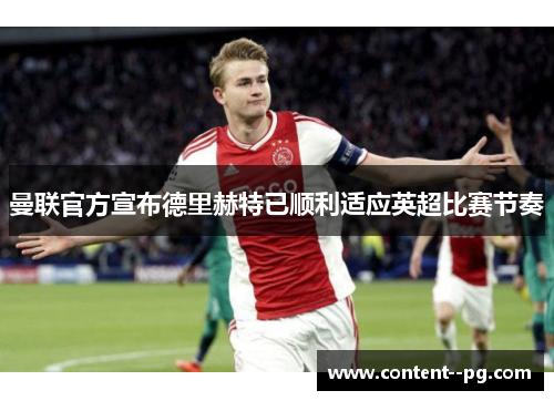曼联官方宣布德里赫特已顺利适应英超比赛节奏 曼联官方宣布德里赫特已顺利适应英超比赛节奏