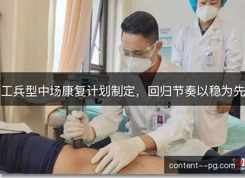 工兵型中场康复计划制定，回归节奏以稳为先