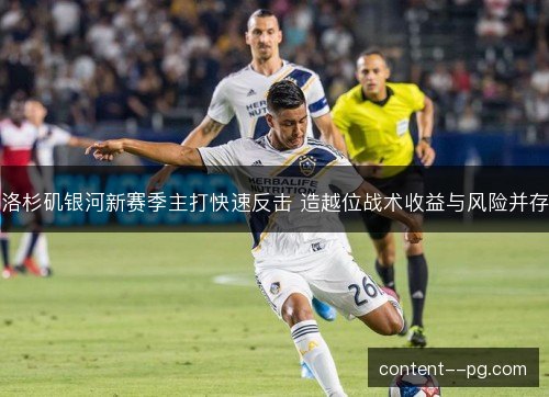 洛杉矶银河新赛季主打快速反击 造越位战术收益与风险并存